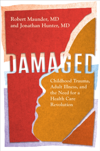 Damaged : Childhood Trauma, Adult Illness, and the Need for a Health Care Revolution, Hardback Book