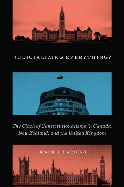Judicializing Everything? : The Clash of Constitutionalisms in Canada, New Zealand, and the United Kingdom, Hardback Book