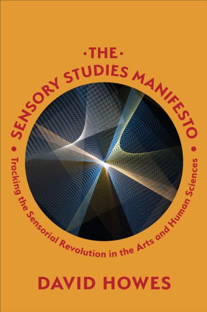 The Sensory Studies Manifesto : Tracking the Sensorial Revolution in the Arts and Human Sciences, Hardback Book