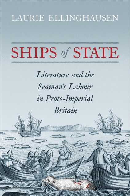 Ships of State : Literature and the Seaman's Labour in Proto-Imperial Britain, Hardback Book