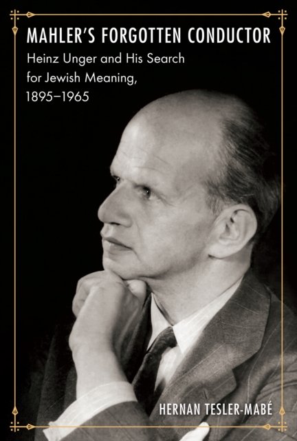 Mahler's Forgotten Conductor : Heinz Unger and his Search for Jewish Meaning, 1895-1965, EPUB eBook