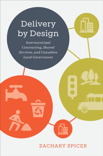 Delivery by Design : Intermunicipal Contracting, Shared Services, and Canadian Local Government, EPUB eBook