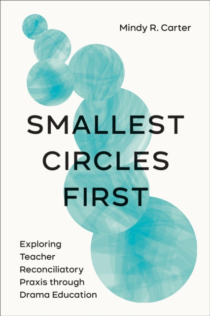 Smallest Circles First : Exploring Teacher Reconciliatory Praxis through Drama Education, EPUB eBook
