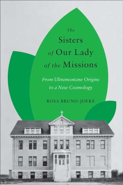 The Sisters of Our Lady of the Missions : From Ultramontane Origins to a New Cosmology, PDF eBook