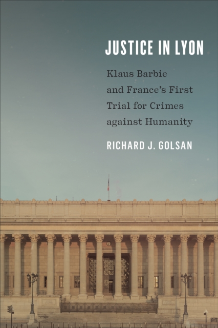 Justice in Lyon : Klaus Barbie and France's First Trial for Crimes against Humanity, PDF eBook