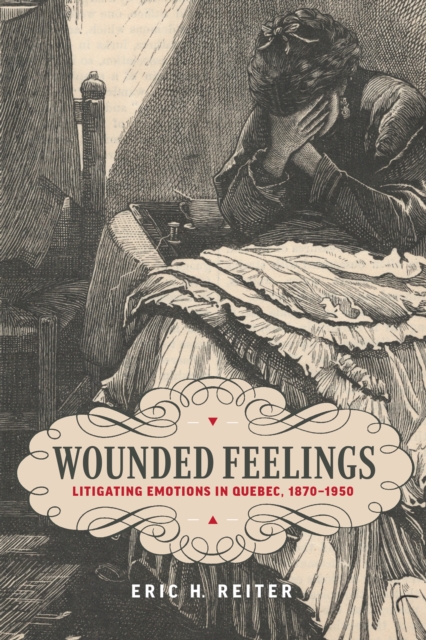 Wounded Feelings : Litigating Emotions in Quebec, 1870-1950, PDF eBook