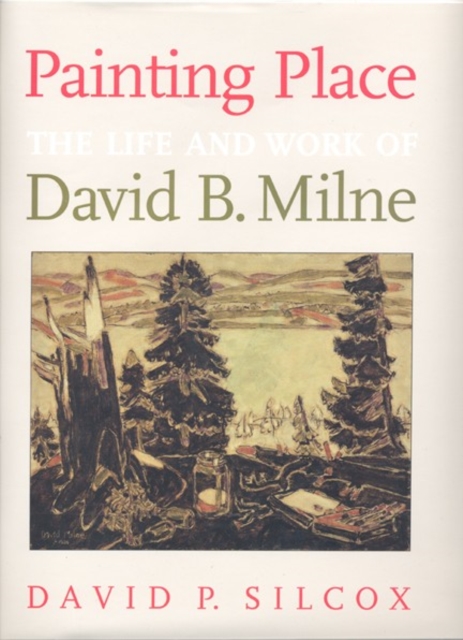 Painting Place : The Life and Work of David B. Milne, Paperback / softback Book