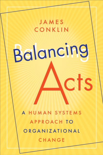 Balancing Acts : A Human Systems Approach to Organizational Change, Hardback Book