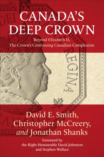 Canada's Deep Crown : Beyond Elizabeth II, The Crown's Continuing Canadian Complexion, Paperback / softback Book