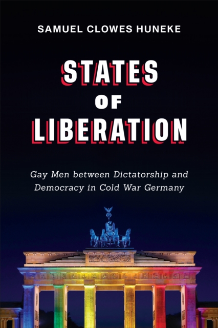 States of Liberation : Gay Men between Dictatorship and Democracy in Cold War Germany, PDF eBook