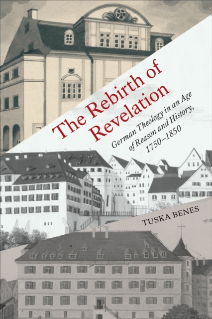The Rebirth of Revelation : German Theology in an Age of Reason and History, 1750-1850, Hardback Book