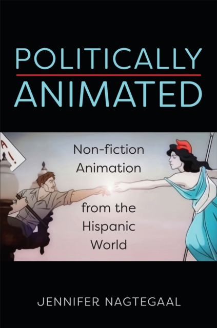 Politically Animated : Non-fiction Animation from the Hispanic World, EPUB eBook