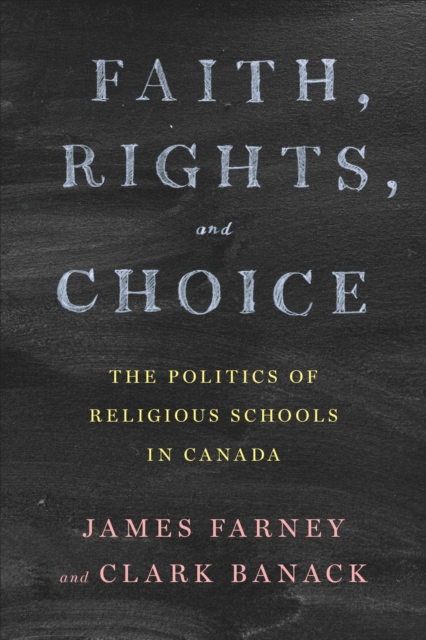 Faith, Rights, and Choice : The Politics of Religious Schools in Canada, Hardback Book