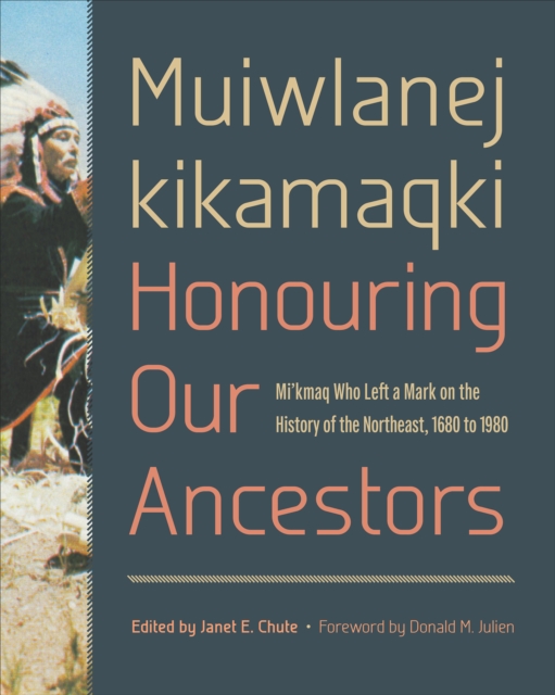 Muiwlanej kikamaqki "Honouring Our Ancestors" : Mi'kmaq Who Left a Mark on the History of the Northeast, 1680 to 1980, Hardback Book