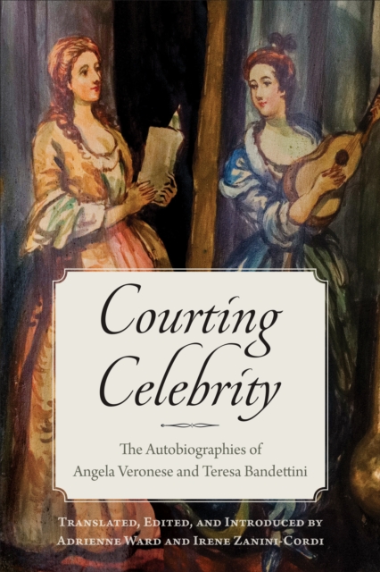 Courting Celebrity : The Autobiographies of Angela Veronese and Teresa Bandettini, Hardback Book
