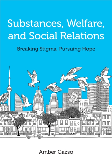 Substances, Welfare, and Social Relations : Breaking Stigma, Pursuing Hope, Hardback Book