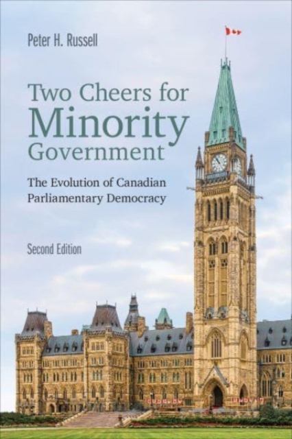 Two Cheers for Minority Government : The Evolution of Canadian Parliamentary Democracy, Hardback Book