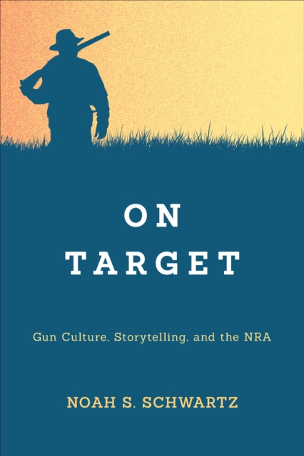 On Target : Gun Culture, Storytelling, and the NRA, Paperback / softback Book