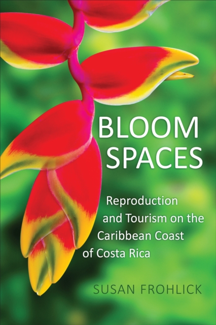 Bloom Spaces : Reproduction and Tourism on the Caribbean Coast of Costa Rica, Hardback Book