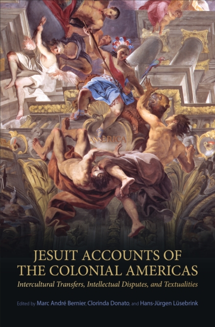 Jesuit Accounts of the Colonial Americas : Intercultural Transfers Intellectual Disputes, and Textualities, Paperback / softback Book