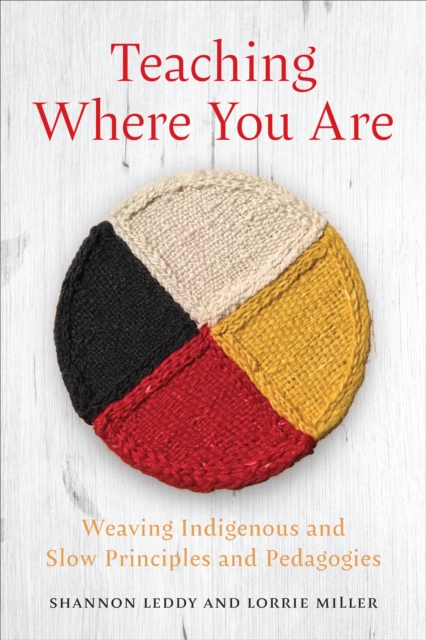 Teaching Where You Are : Weaving Indigenous and Slow Principles and Pedagogies, PDF eBook