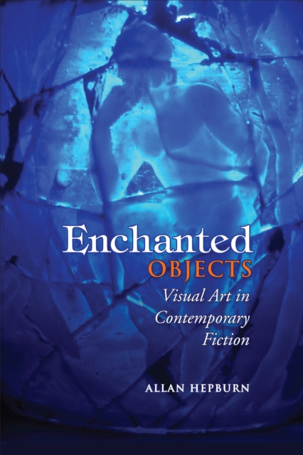 Enchanted Objects : Visual Art in Contemporary Fiction, Paperback / softback Book