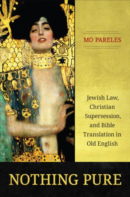 Nothing Pure : Jewish Law, Christian Supersession, and Bible Translation in Old English, EPUB eBook