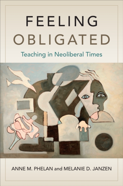 Feeling Obligated : Teaching in Neoliberal Times, Hardback Book