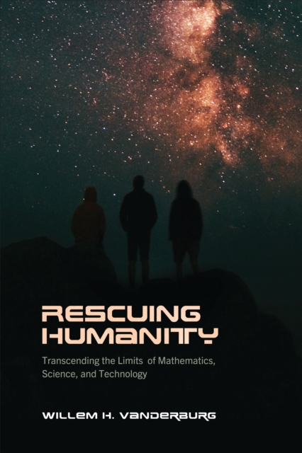 Rescuing Humanity : Transcending the Limits of Mathematics, Science, and Technology, Hardback Book