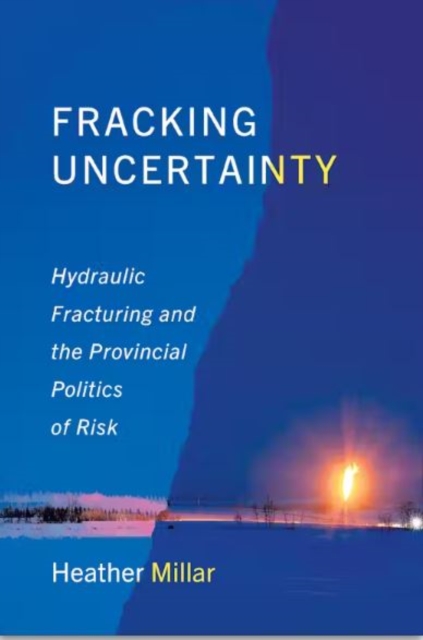 Fracking Uncertainty : Hydraulic Fracturing and the Provincial Politics of Risk, Paperback / softback Book