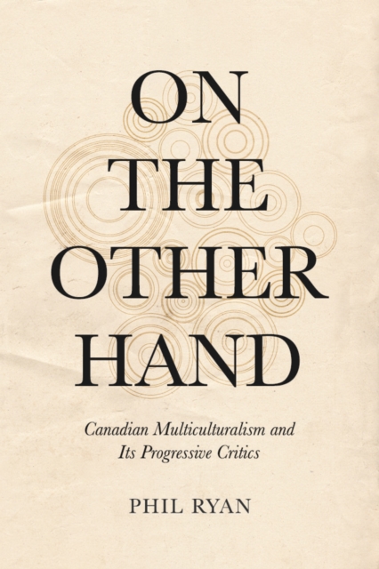 On the Other Hand : Canadian Multiculturalism and Its Progressive Critics, PDF eBook
