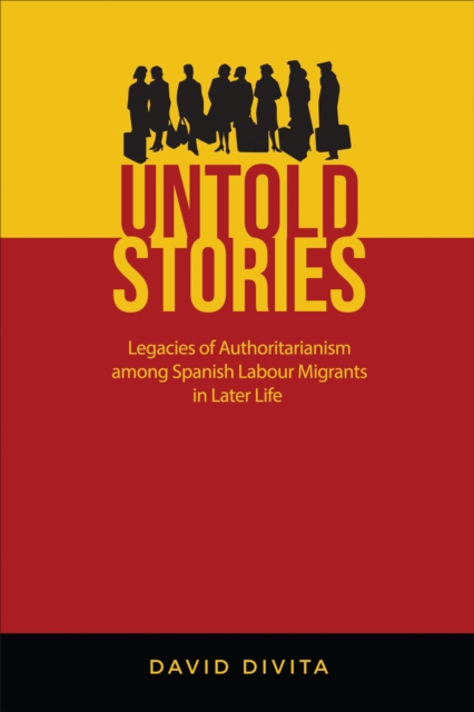 Untold Stories : Legacies of Authoritarianism among Spanish Labour Migrants in Later Life, Hardback Book