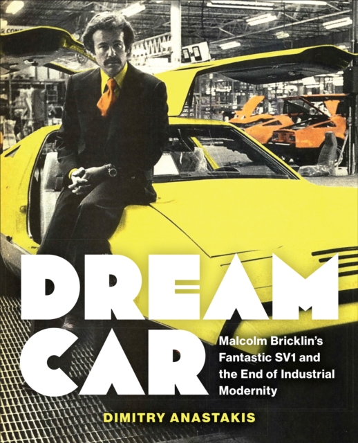 Dream Car : Malcolm Bricklin's Fantastic SV1 and the End of Industrial Modernity, Paperback / softback Book