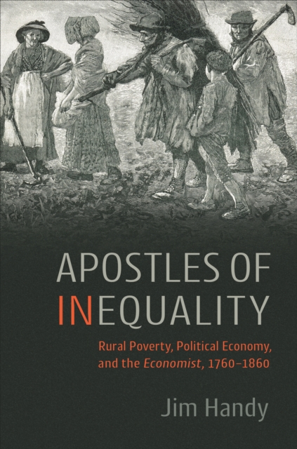Apostles of Inequality : Rural Poverty, Political Economy, and the Economist, 1760-1860, Hardback Book