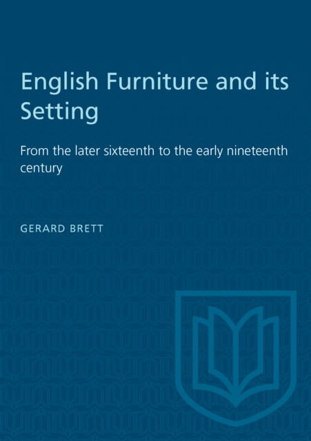 English Furniture and its Setting : From the later sixteenth to the early nineteenth century, PDF eBook