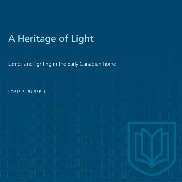 A Heritage of Light : Lamps and Lighting in the Early Canadian Home, Paperback / softback Book