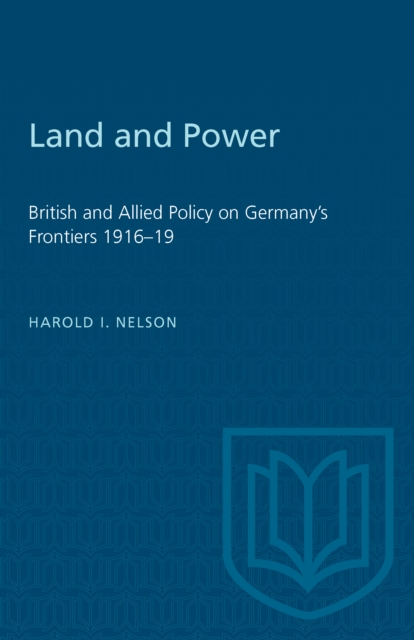 Land and Power : British and Allied Policy on Germany's Frontiers 1916-19, Paperback / softback Book
