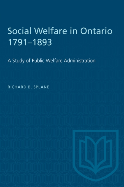 Social Welfare in Ontario 1791-1893 : A Study of Public Welfare Administration, PDF eBook