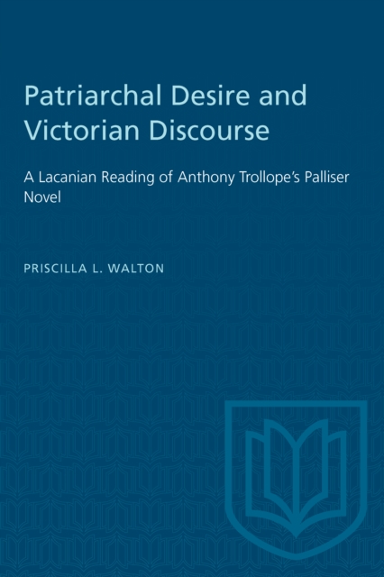 Patriarchal Desire and Victorian Discourse : A Lacanian Reading of Anthony Trollope's Palliser Novel, PDF eBook