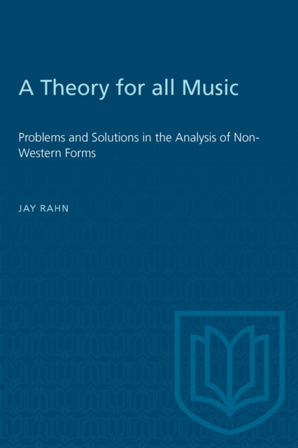A Theory for all Music : Problems and Solutions in the Analysis of Non-Western Forms, PDF eBook