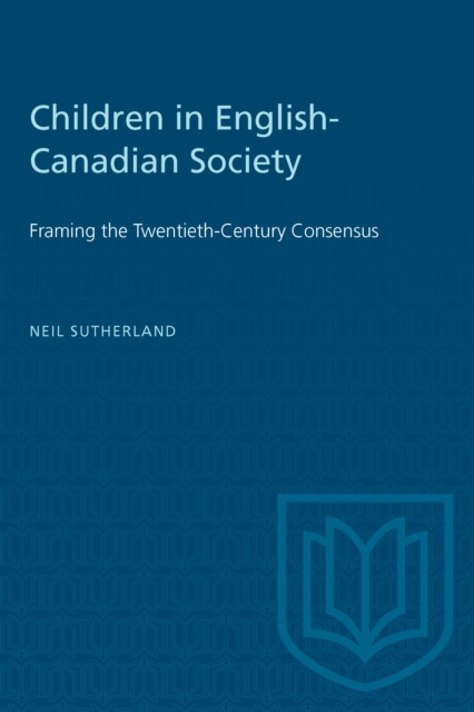 Children in English-Canadian Society : Framing the Twentieth-Century Consensus, PDF eBook
