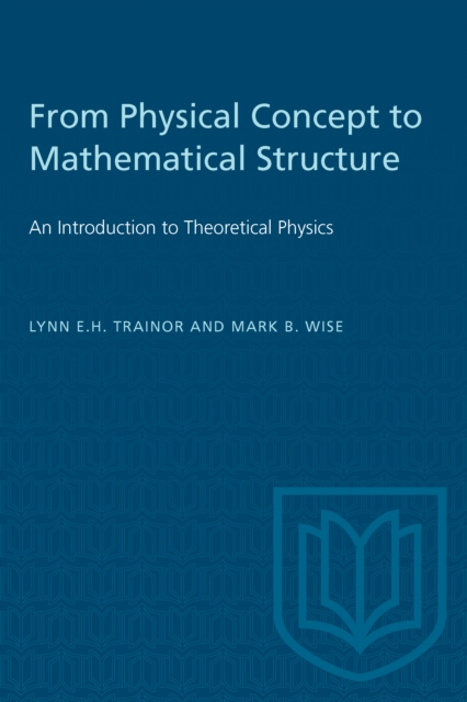 From Physical Concept to Mathematical Structure : An Introduction to Theoretical Physics, PDF eBook