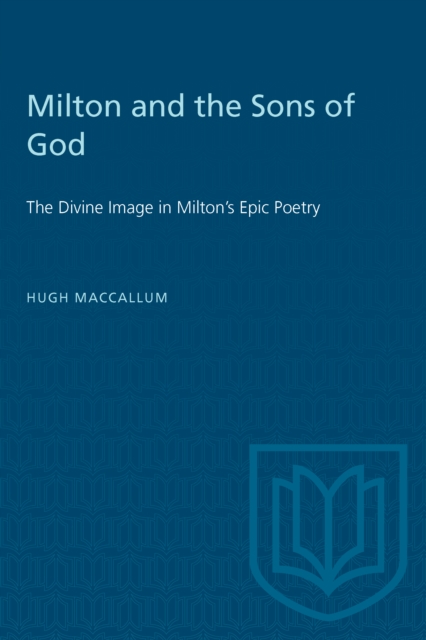 Milton and the Sons of God : The Divine Image in Milton's Epic Poetry, PDF eBook