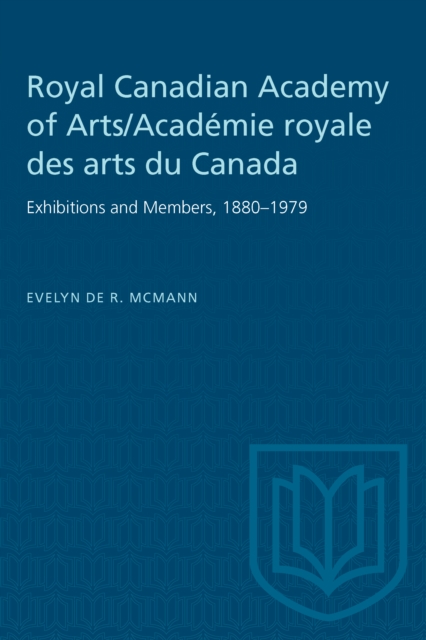 Royal Canadian Academy of Arts/Academie royale des arts du Canada : Exhibitions and Members, 1880-1979, PDF eBook