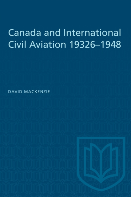Canada and International Civil Aviation 1932-1948, PDF eBook