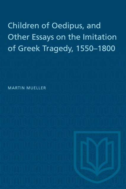 Children of Oedipus, and Other Essays on the Imitation of Greek Tragedy, 1550-1800, PDF eBook