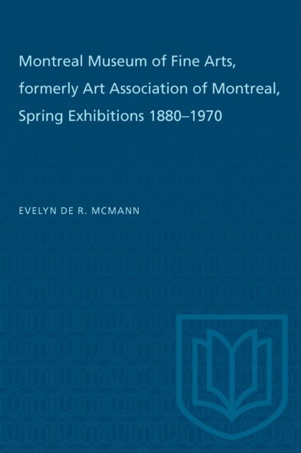 Montreal Museum of Fine Arts, formerly Art Association of Montreal : Spring Exhibitions 1880-1970, Paperback / softback Book