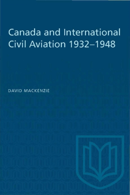 Canada and International Civil Aviation 1932-1948, Paperback / softback Book