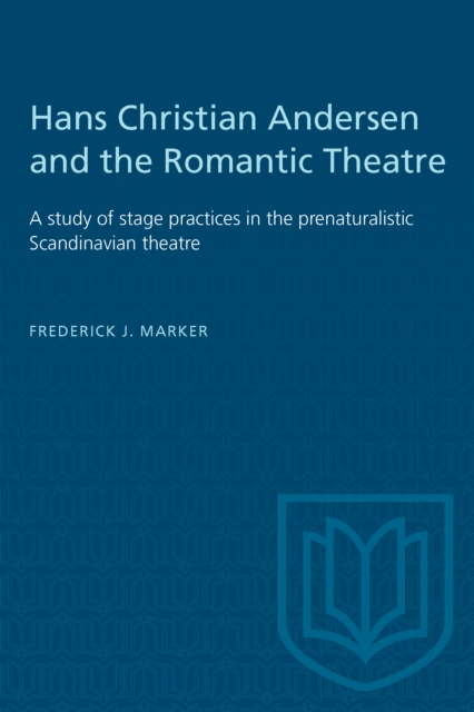 Hans Christian Andersen and the Romantic Theatre : A study of stage practices in the prenaturalistic Scandinavian theatre, PDF eBook