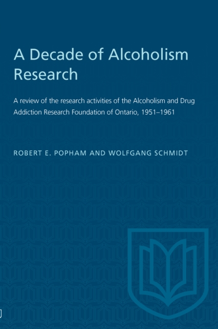 A Decade of Alcoholism Research : A review of the research activities of the Alcoholism and Drug Addiction Research Foundation of Ontario, 1951-1961, PDF eBook